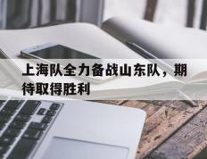 上海队全力备战山东队，期待取得胜利的简单介绍