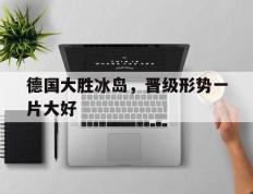 包含德国大胜冰岛，晋级形势一片大好的词条