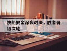 关于快船掘金深夜对决，胜者晋级次轮的信息