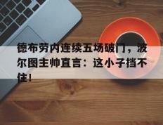 德布劳内连续五场破门，波尔图主帅直言：这小子挡不住！