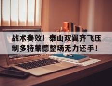 战术奏效！泰山双翼齐飞压制多特蒙德整场无力还手！战略上藐视战术上重视