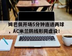 姆巴佩开场5分钟连进两球，AC米兰防线形同虚设！