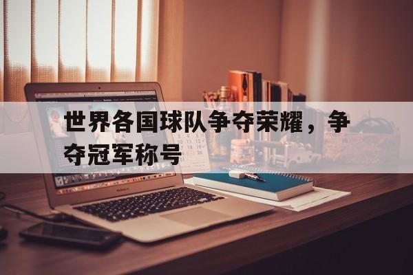 世界各国球队争夺荣耀，争夺冠军称号