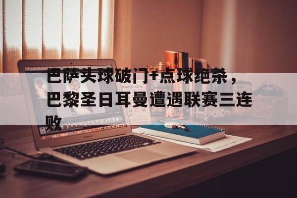 巴萨头球破门+点球绝杀，巴黎圣日耳曼遭遇联赛三连败